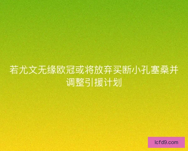 若尤文无缘欧冠或将放弃买断小孔塞桑并调整引援计划